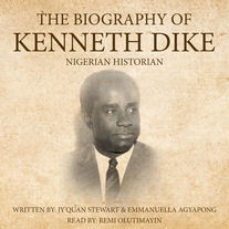 The Biography of Kenneth Dike: Nigerian Pioneer