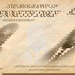 The Biography of Kenneth Dike: Nigerian Pioneer