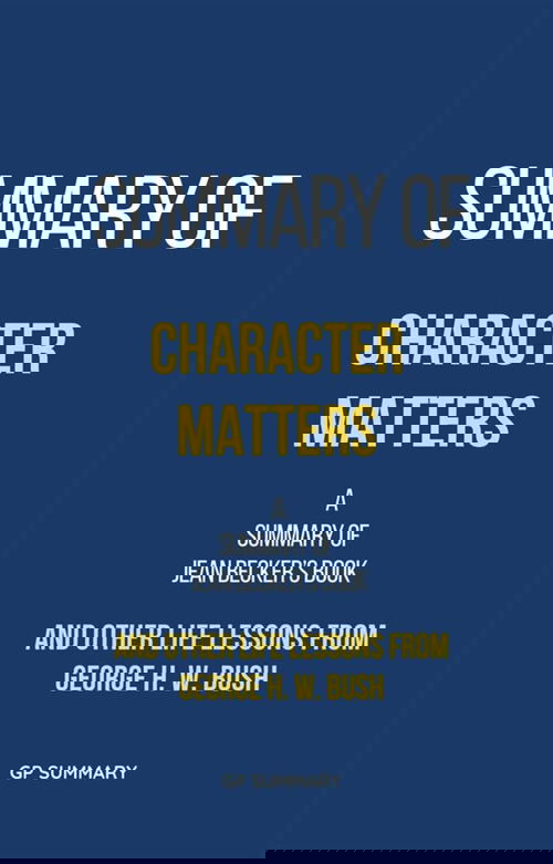 Summary of Character Matters by Jean Becker: And Other Life Lessons from George H. W. Bush