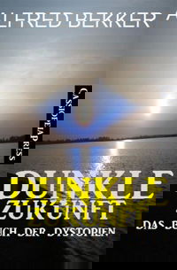 Dunkle Zukunft: Das Buch der Dystopien