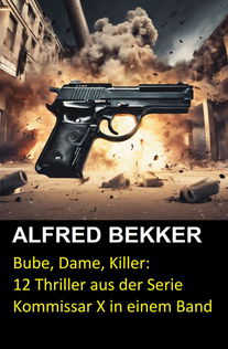 Bube, Dame, Killer: 12 Thriller aus der Serie Kommissar X in einem Band
