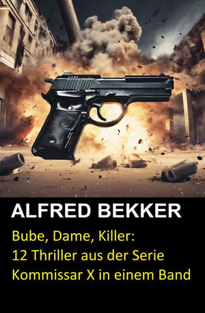 Bube, Dame, Killer: 12 Thriller aus der Serie Kommissar X in einem Band