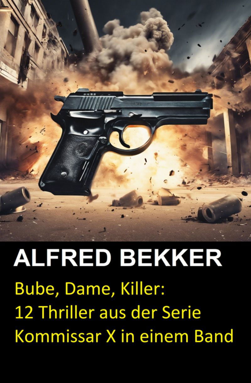 Bube, Dame, Killer: 12 Thriller aus der Serie Kommissar X in einem Band