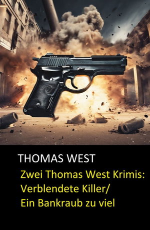 Zwei Thomas West Krimis: Verblendete Killer/Ein Bankraub zu viel