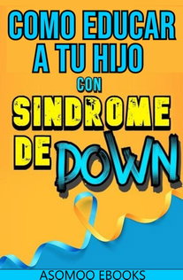 Como Educar A Tu Hijo Con Síndrome De Down