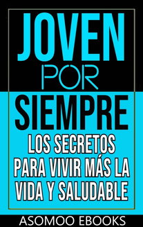 Joven por siempre los secretos para vivir más la vida y saludable