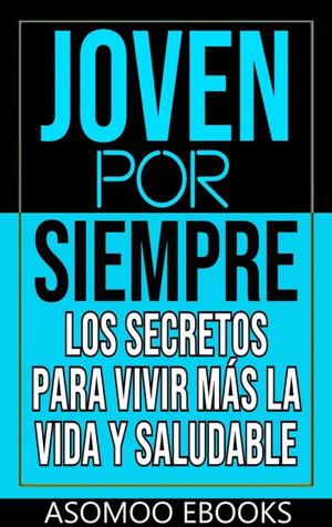 Joven por siempre los secretos para vivir más la vida y saludable