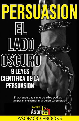 Persuasión El Lado Oscuro 9 Leyes Científica De La Persuasión