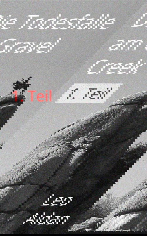 Die Todesfalle am Gravel Creek - 1.Teil