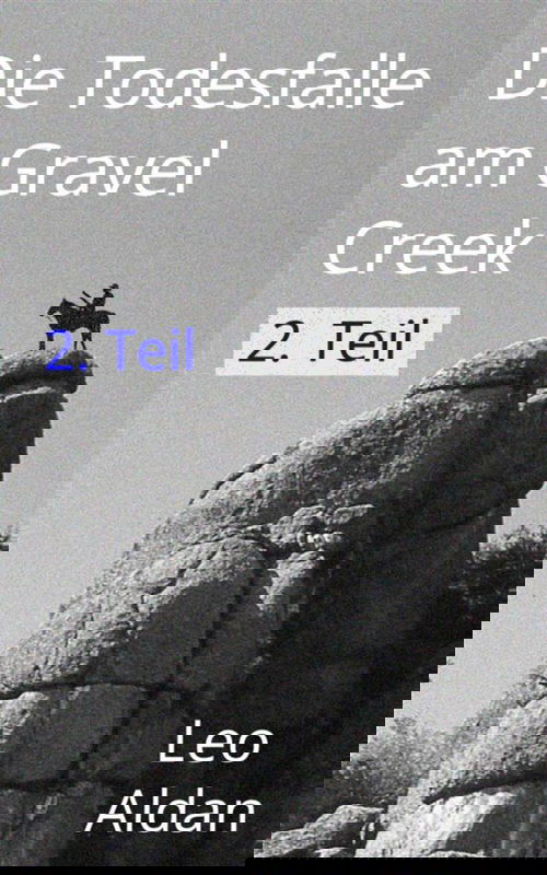 Die Todesfalle am Gravel Creek - 2. Teil