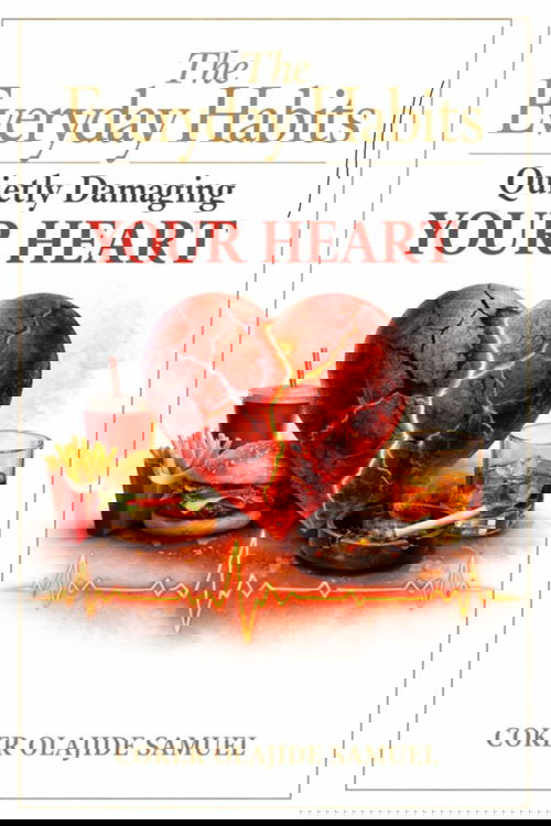 The Everyday Habits Quietly Damaging Your Heart.