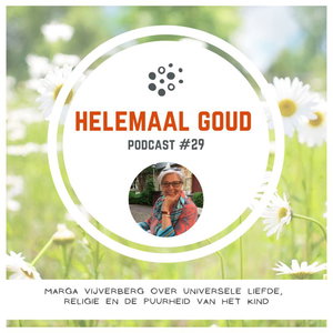 Marga Vijverberg over universele liefde, religie en de puurheid van het kind | Helemaal Goud #29