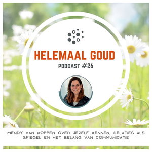 Mendy van Koppen over jezelf kennen, relaties als spiegel en het belang van communicatie | Helemaal Goud #26