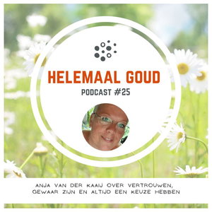 Anja van der Kaaij over vertrouwen, gewaar zijn en altijd een keuze hebben | Helemaal Goud #25