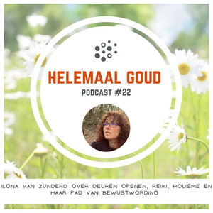 Ilona van Zunderd over deuren openen, Reiki, holisme en haar pad van bewustwording | Helemaal Goud 22
