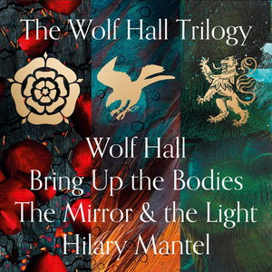The Wolf Hall, Bring Up the Bodies and The Mirror and the Light