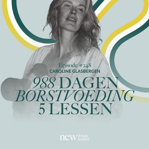 988 dagen borstvoeding, 5 lessen over leiderschap, intuïtie en authenticiteit | Caroline Glasbergen #248