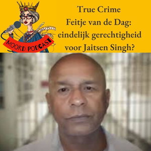 True Crime Feitje van de Dag: Eindelijk gerechtigheid voor Jaitsen Singh?