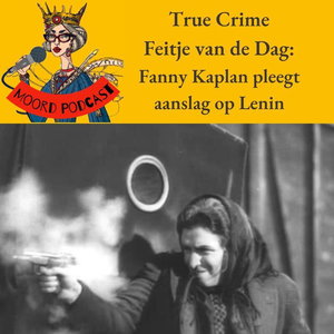 True Crime Feitje van de dag: Fanny Kaplan pleegt aanslag op Lenin