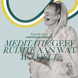 Geef ruimte aan wat je voelt - begeleide meditatie voor verbinding met je binnenwereld | Caroline Glasbergen #252