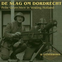 9.12 Slag om Dordrecht | Felle Gevechten in Vesting Holland | Tweede Wereldoorlog