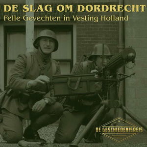 9.12 Slag om Dordrecht | Felle Gevechten in Vesting Holland | Tweede Wereldoorlog