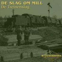 9.7 De Treinenslag | Slag om Mill | Tweede Wereldoorlog