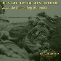 9.11 De Afsluitdijk – Waar de Blitzkrieg Strandde | Tweede Wereldoorlog