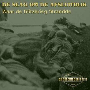 9.11 De Afsluitdijk – Waar de Blitzkrieg Strandde | Tweede Wereldoorlog