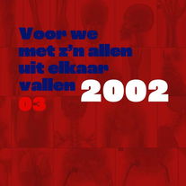 Voor we met z’n allen uit elkaar vallen | deel 3 | 2002