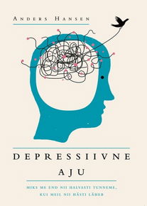 Depressiivne aju. Miks me end nii halvasti tunneme, kui meil nii hästi läheb