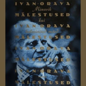 Ivan Orava mälestused. Minevik kui helesinised mäed