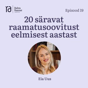 Eia Uus: 20 säravat lugemissoovitust eelmisest aastast. Raamaturännak. Osa 19 [Podcast]