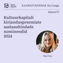 Kultuurkapitali kirjanduspreemiate aastaauhindade nominendid 2024. Raamaturännak. Osa 17 [Podcast]
