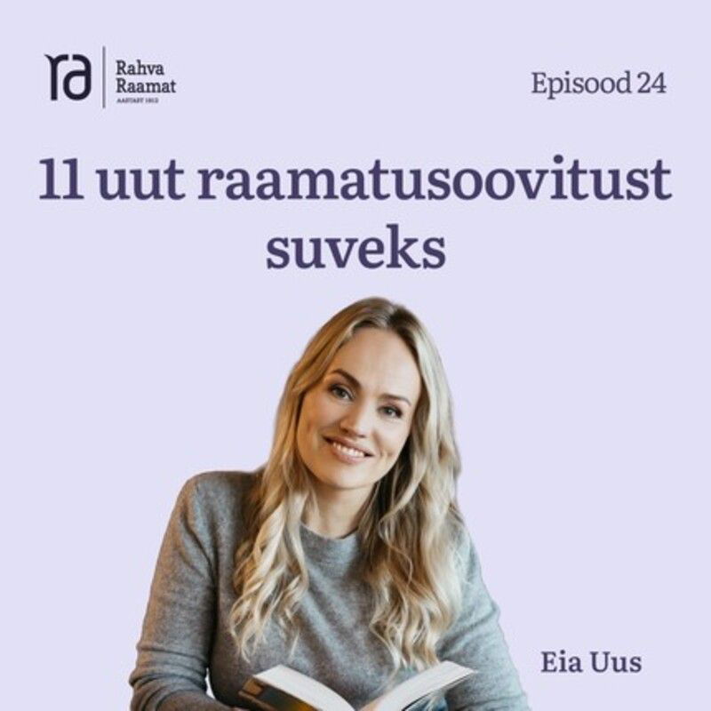 Eia Uus: 11 uut raamatusoovitust suveks. Raamaturännak. Osa 24 [Podcast]