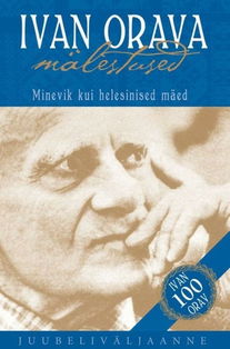 Ivan Orava mälestused Ivan Orava mälestused ehk minevik kui helesinised mäed