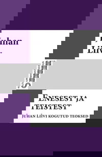 Enesest ja teistest : Juhan Liivi kogutud teoksed. I